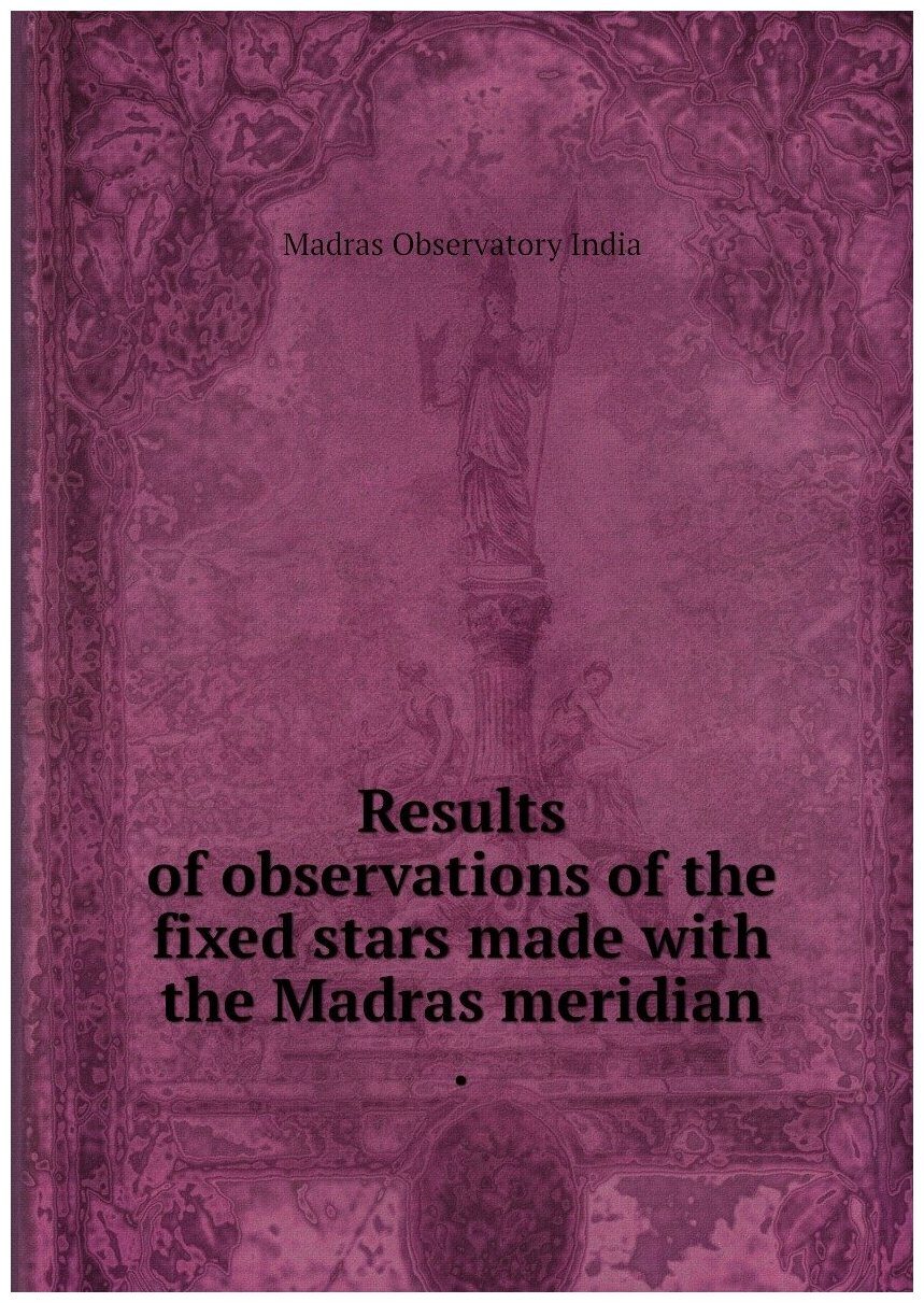 Results of observations of the fixed stars made with the Madras meridian .