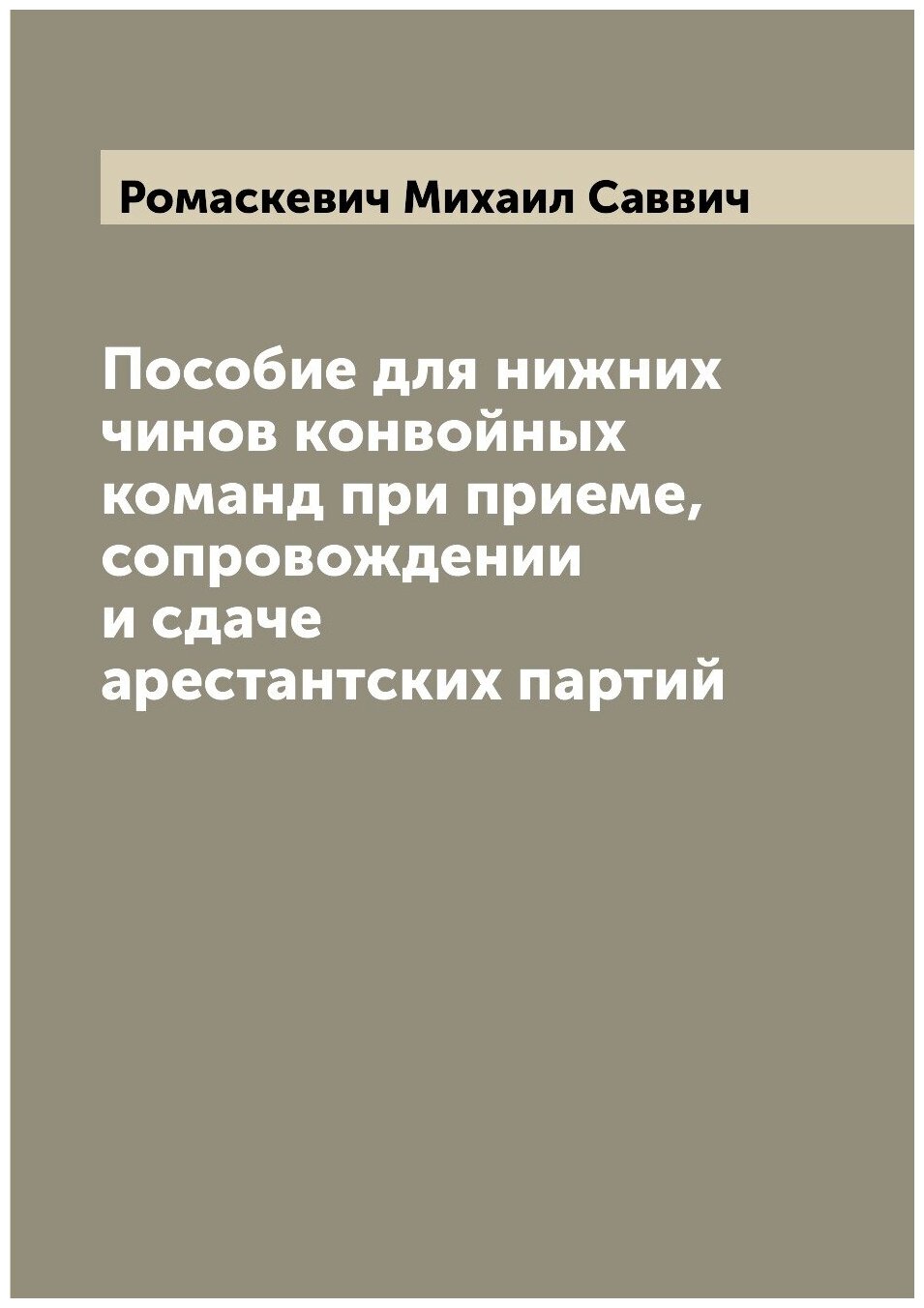 Книга Пособие для нижних чинов конвойных команд при приеме, сопровождении и сдаче арест... - фото №1