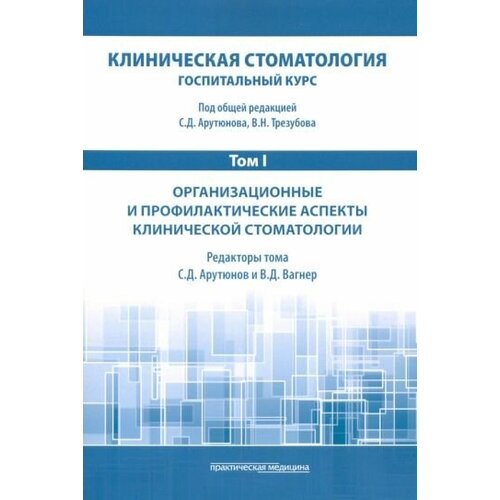 Арутюнов, трезубов, мишнев: клиническая стоматология. том i. организационные и профилактические аспекты клинической стоматологии