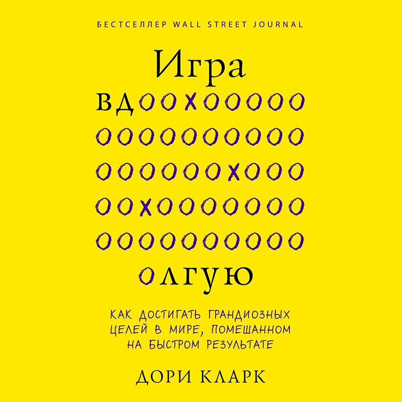 Игра вдолгую. Как достигать грандиозных целей в мире, помешанном на быстром результате - фото №2