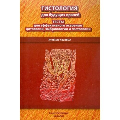 Гистология для будущих врачей. Тесты для эффективного освоения цитологии, эмбриологии и гистологии.