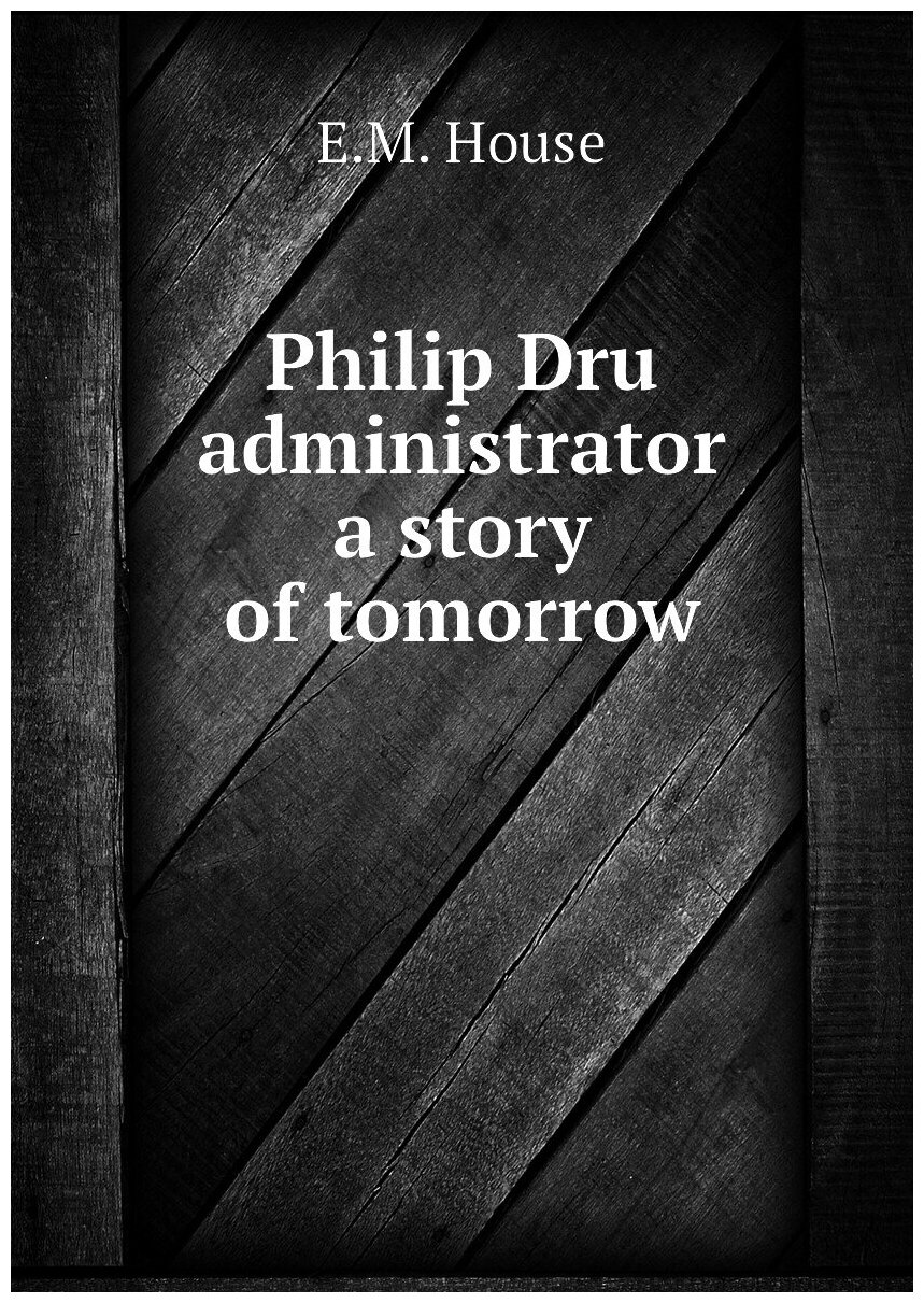 Philip Dru administrator a story of tomorrow