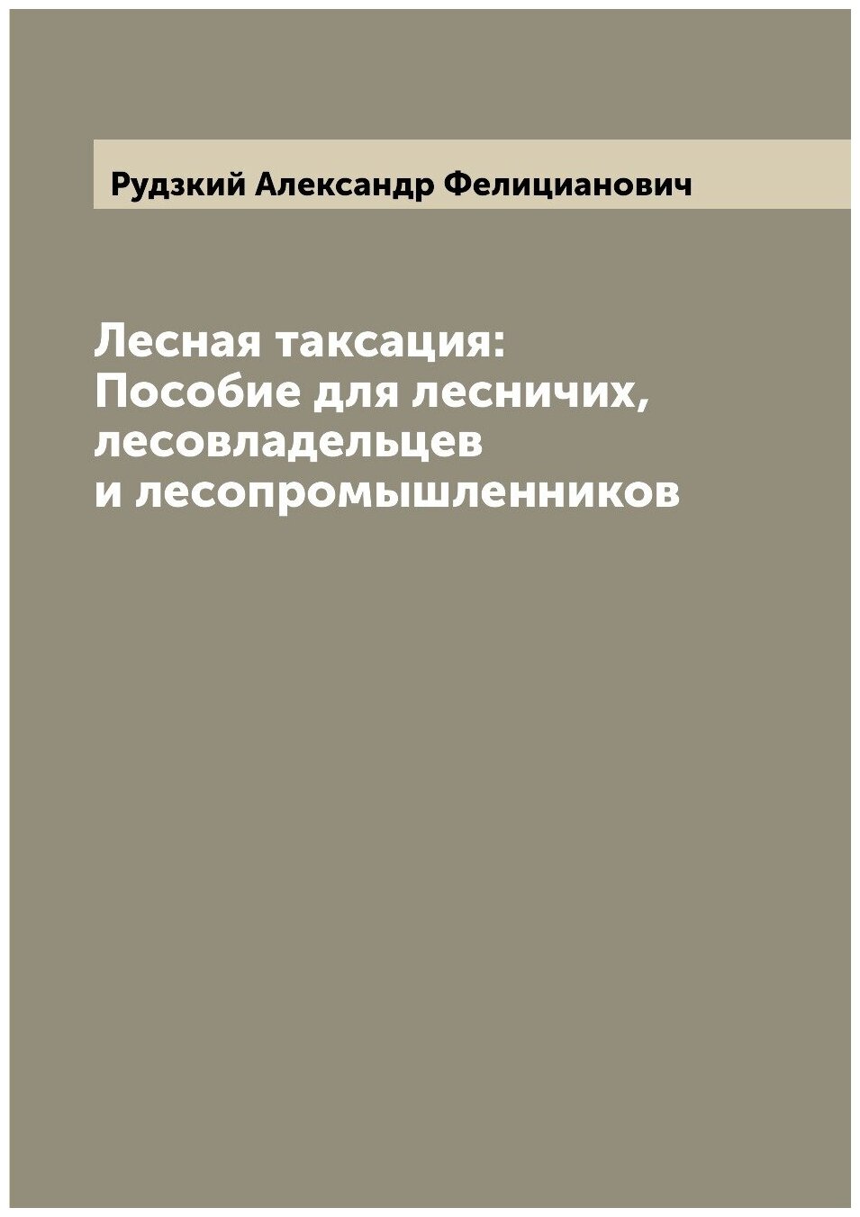 Книга Лесная таксация: Пособие для лесничих, лесовладельцев и лесопромышленников - фото №1