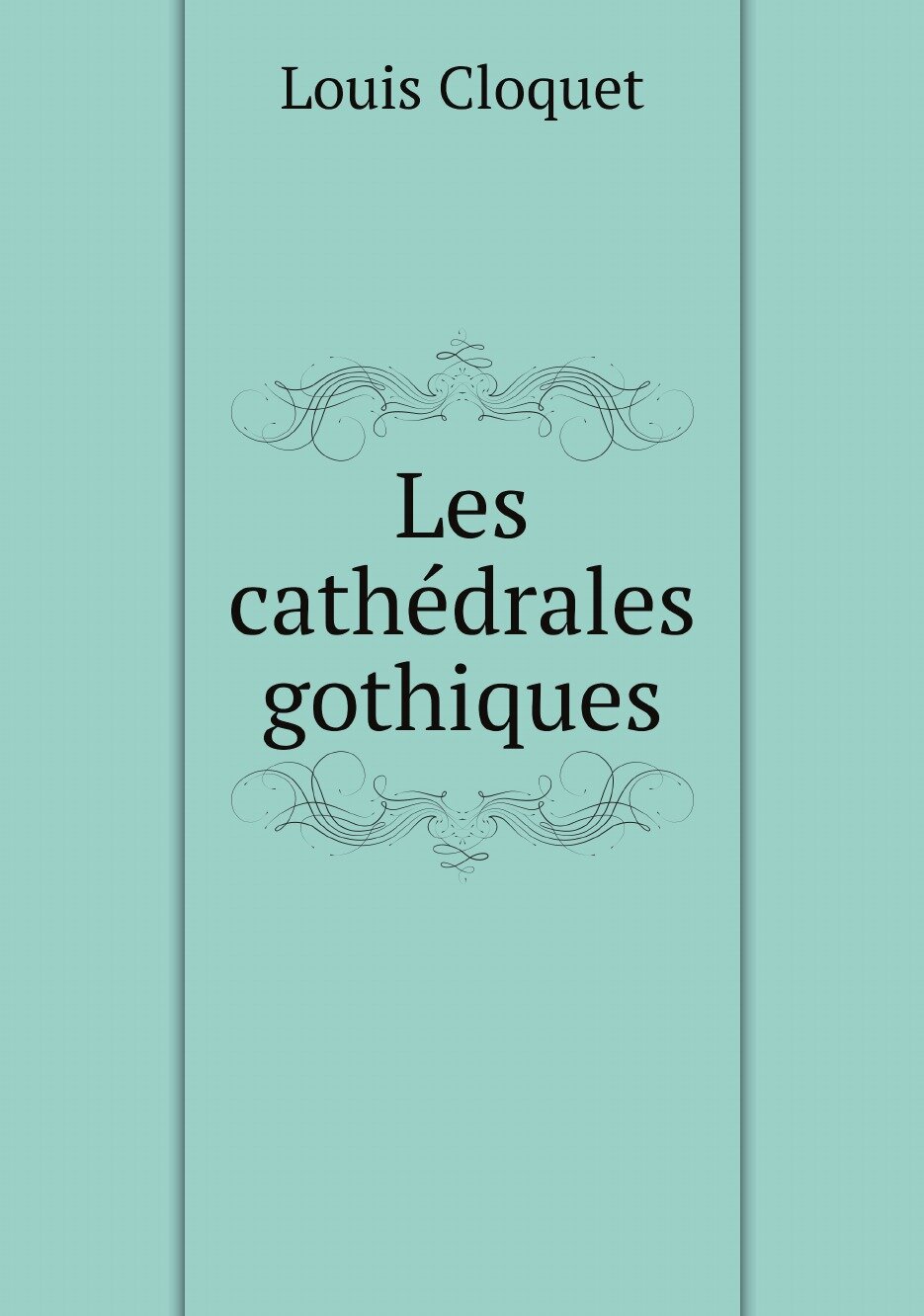 Les cathedrales gothiques (Louis Cloquet) - фото №1