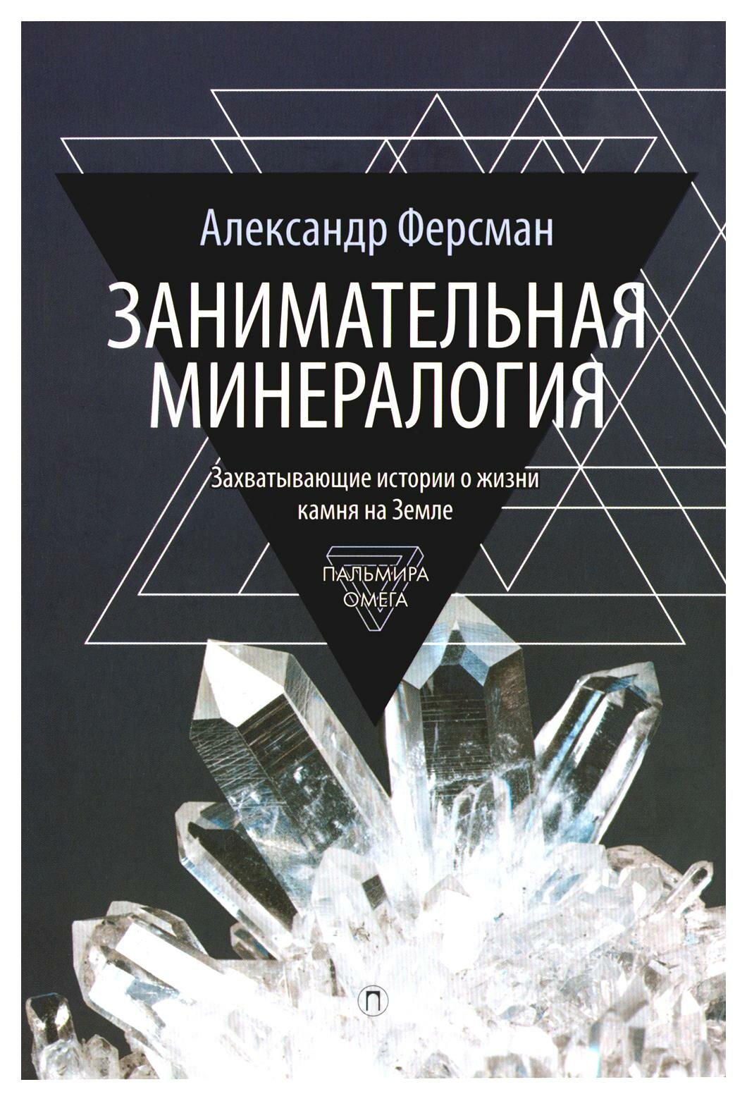 Занимательная минералогия: Захватывающие истории о жизни камня на Земле. Ферсман А. Е. Омега-Л