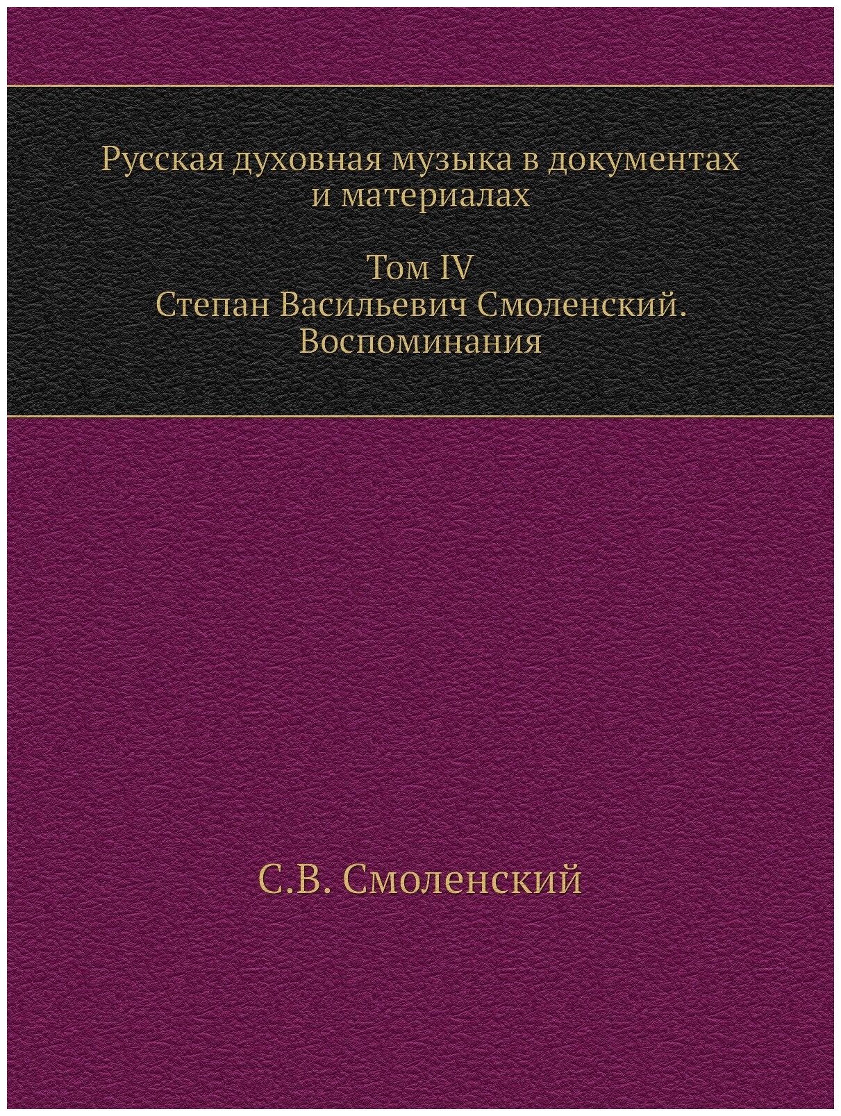 Книга Русская духовная музыка в документах и материалах. Том IV. Степан Васильевич Смол... - фото №1