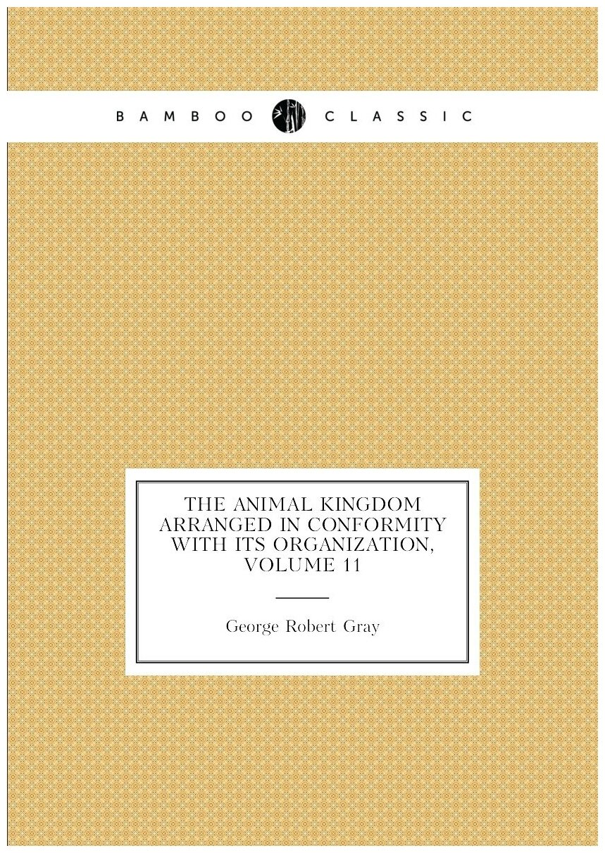 The Animal Kingdom Arranged in Conformity with Its Organization, Volume 11