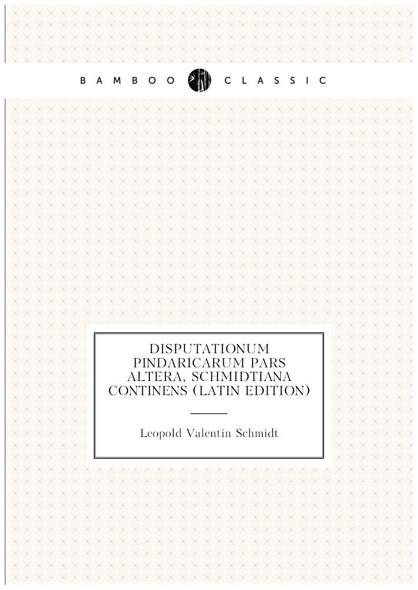 Disputationum Pindaricarum pars altera Schmidtiana continens (Latin Edition)