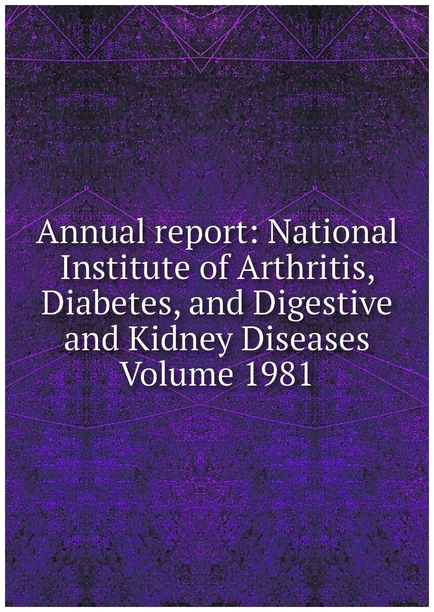 Annual report: National Institute of Arthritis Diabetes and Digestive and Kidney Diseases Volume 1981
