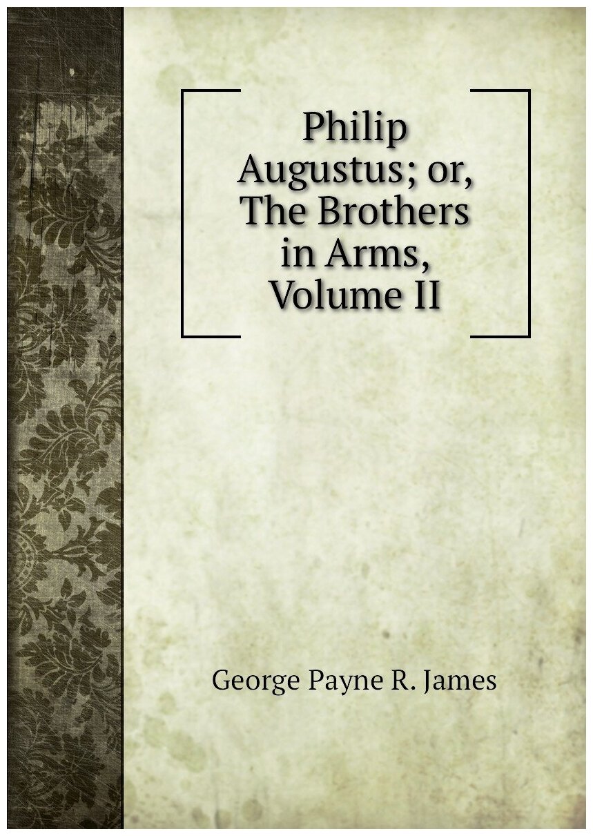 Philip Augustus; or, The Brothers in Arms, Volume II