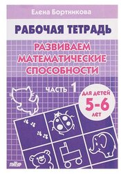 Бортникова Е. Ф. "Рабочая тетрадь для детей 5-6 лет. Развиваем математические способности. Часть 1"