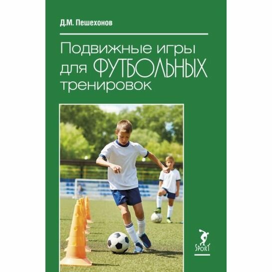 Учебное пособие Спорт Подвижные игры для футбольных тренировок. 2023 год, Д. Пешехонов