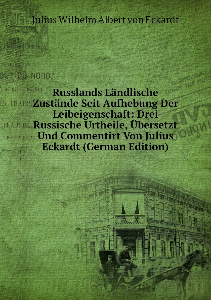 Russlands Ländlische Zustände Seit Aufhebung Der Leibeigenschaft: Drei Russische Urtheile, Übersetzt Und Commentirt Von Julius Eckardt (German Edition)