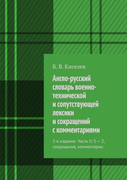 Англо-русский словарь военно-технической и сопутствующей лексики и сокращений с комментариями. 2-е издание. Часть II: S – Z, сокращения, комментарии [Цифровая книга]