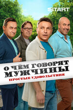 О чём говорят мужчины. Простые удовольствия. 2023, комедия