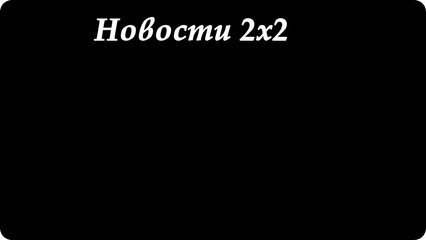 Новости 2х2