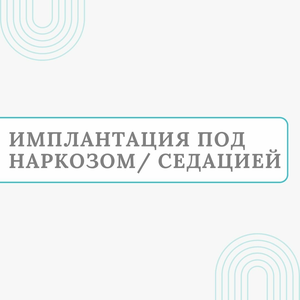 Имплантация под наркозом/ седацией от