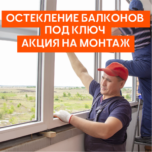 Остекление балконов под ключ — акция на монтаж