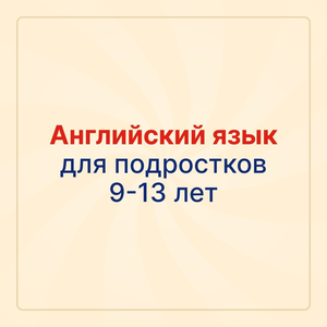 Английский для детей и подростков 9-13 лет
