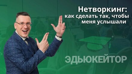 Нетворкинг: как сделать так, чтобы меня услышали | Эфир с ведущим конференции «Эдьюкейтор» А. Грином