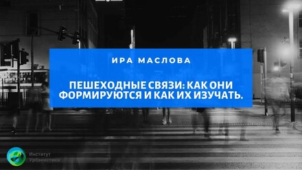 Пешеходные связи: как они формируются и как их изучать. Ира Маслова