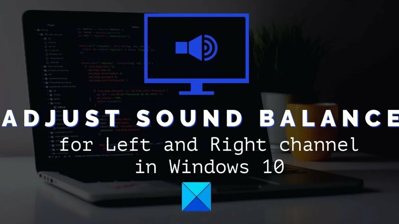Adjust Sound Balance for Left and Right channel in Windows 11/10 ...