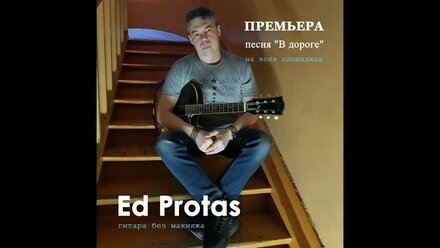 Ed Protas премьера песни "В Дороге"