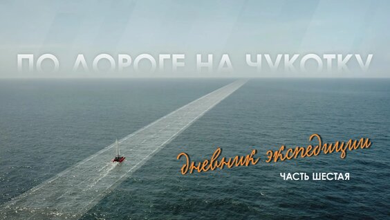 «По дороге на Чукотку. Дневник экспедиции» // Шестая серия — Видео от Антарес морские ...