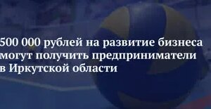 500 000 рублей на развитие бизнеса могут получить предприниматели в Иркутской области — ...