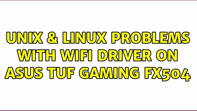 Unix & Linux: Problems with Wifi driver on ASUS TUF Gaming Fx504 ...