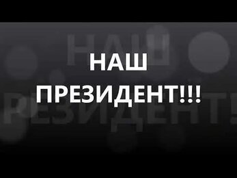 НАШ ПРЕЗИДЕНТ!!!