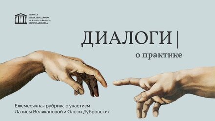 Диалоги о практике. Психоаналитики Лариса Великанова и Олеся Дубровских