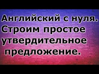 Английский с нуля. Как строить утвердительное предложение.