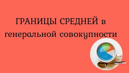 Границы средней в генеральной совокупности – пример расчета