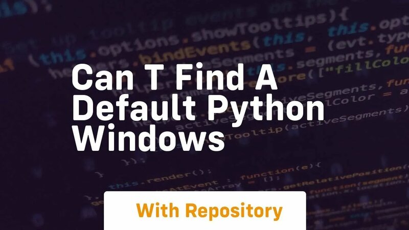 can t find a default python windows - Смотреть онлайн в поиске Яндекса ...