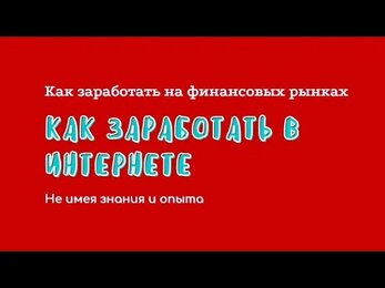 Как заработать | как заработать на финансовых рынках | как заработать в интернете |