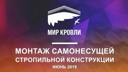 Монтаж самонесущей стропильной конструкции кровли