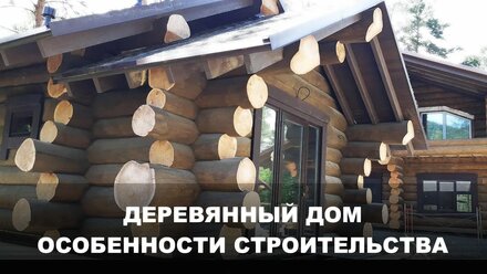 ДЕРЕВЯННЫЙ ДОМ. ОСОБЕННОСТИ СТРОИТЕЛЬСТВА