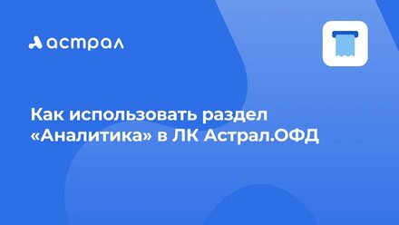 Как использовать раздел «Аналитика» в ЛК Астрал.ОФД