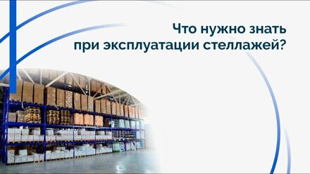 Что нужно знать при эксплуатации стеллажей?