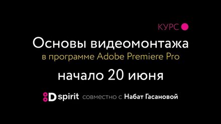 курс Основы видеомонтажа - лето 2018 - школа дизайна D-Spirit