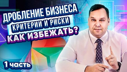 Дробление бизнеса. Критерии и риски. Как избежать?