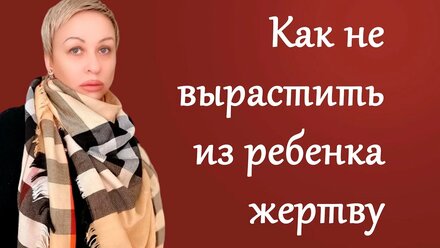 Как не вырастить из ребенка жертву?