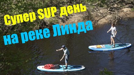 Сплав по реке Линда. Прогулки на SUP досках по реке. САП-тур с командой выходного дня.