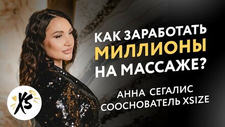КАК ОТКРЫТЬ СЕТЬ СТУДИЙ МАССАЖА? СЕГАЛИС АННА ПРО СТАРТ, ТРУДНОСТИ, И ХЕЙТ | XSIZE
