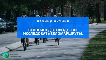 Велосипед в городе: как исследовать веломаршруты. Леонид Якунин