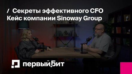 Секреты эффективного CFO. Кейс компании Sinoway Group | Первый Бит