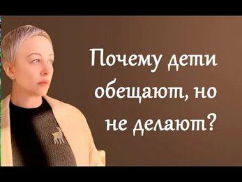 Почему дети обещают, но не делают?