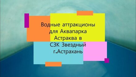 Водные аттракционы для аквапарка Астраква в СЗК Звёздный • Астрахань