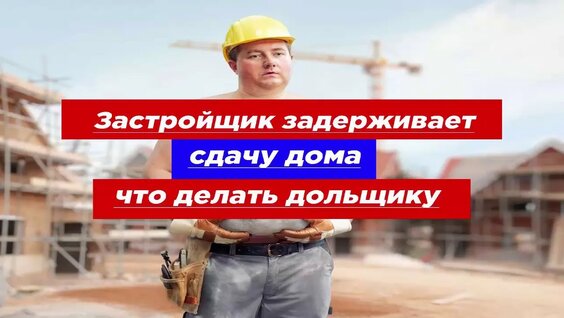 Застройщик задерживает сдачу дома что делать дольщику — Видео от Вера Сухова
